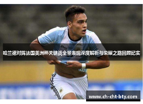 哈兰德对阵法国美洲杯关键战全景表现深度解析与荣耀之路回顾纪实 哈兰德对阵法国美洲杯关键战全景表现深度解析与荣耀之路回顾纪实