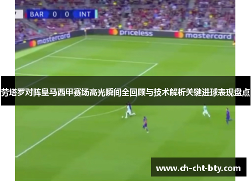 劳塔罗对阵皇马西甲赛场高光瞬间全回顾与技术解析关键进球表现盘点 劳塔罗对阵皇马西甲赛场高光瞬间全回顾与技术解析关键进球表现盘点