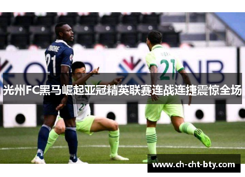 光州FC黑马崛起亚冠精英联赛连战连捷震惊全场