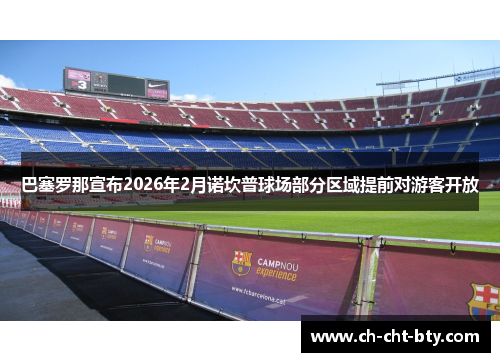 巴塞罗那宣布2026年2月诺坎普球场部分区域提前对游客开放 巴塞罗那宣布2026年2月诺坎普球场部分区域提前对游客开放